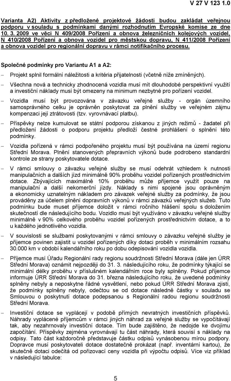 rámci notifikačního procesu. Společné podmínky pro Variantu A1 a A2: Projekt splnil formální náležitosti a kritéria přijatelnosti (včetně níže zmíněných).