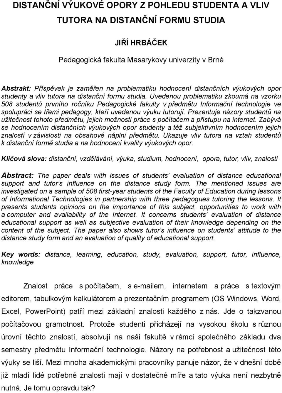 Uvedenou problematiku zkoumá na vzorku 58 studentů prvního ročníku Pedagogické fakulty v předmětu Informační technologie ve spolupráci se třemi pedagogy, kteří uvedenou výuku tutorují.