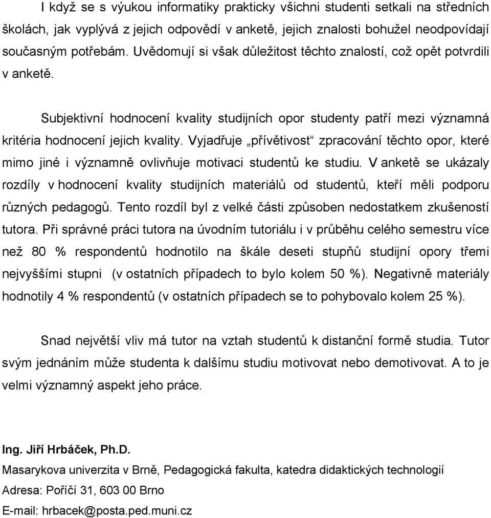 Vyjadřuje přívětivost zpracování těchto opor, které mimo jiné i významně ovlivňuje motivaci studentů ke studiu.