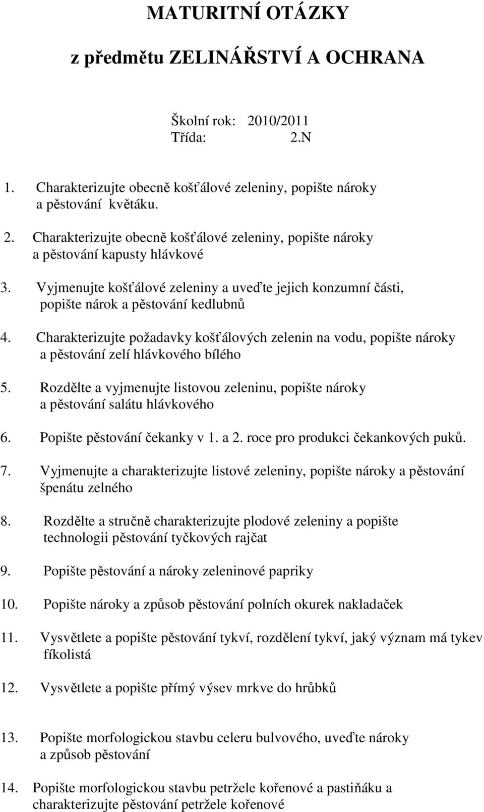 Charakterizujte požadavky košťálových zelenin na vodu, popište nároky a pěstování zelí hlávkového bílého 5. Rozdělte a vyjmenujte listovou zeleninu, popište nároky a pěstování salátu hlávkového 6.