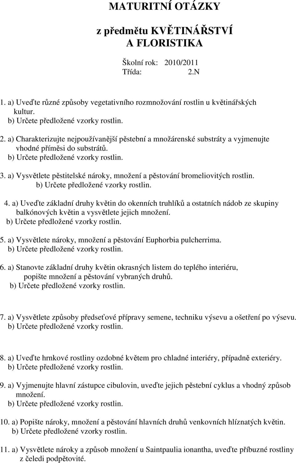 a) Uveďte základní druhy květin do okenních truhlíků a ostatních nádob ze skupiny balkónových květin a vysvětlete jejich množení. 5. a) Vysvětlete nároky, množení a pěstování Euphorbia pulcherrima. 6.