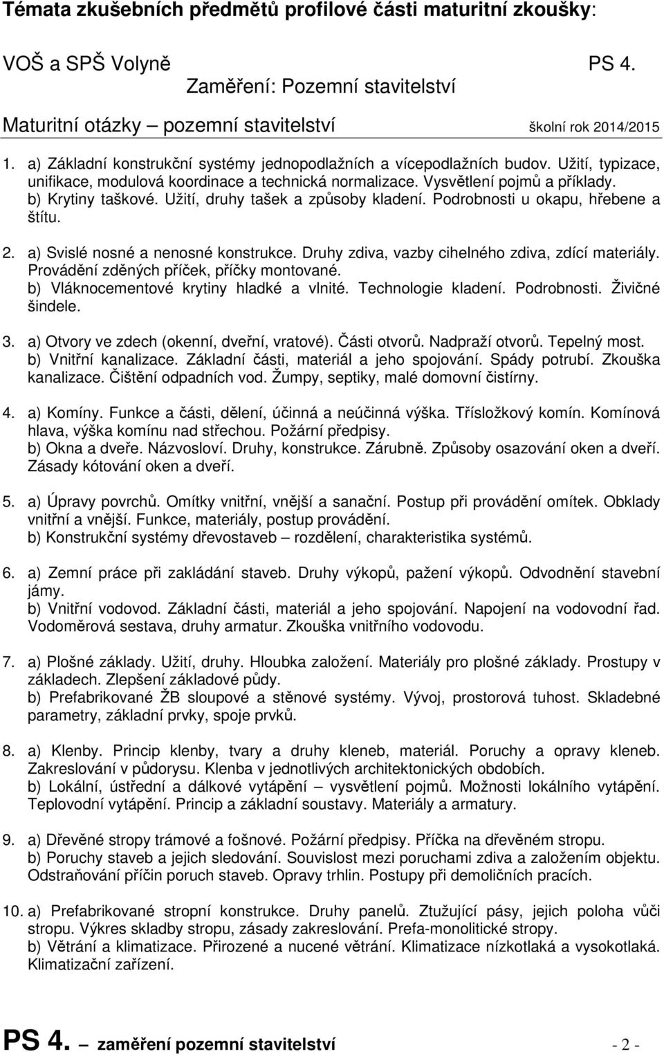 Užití, druhy tašek a způsoby kladení. Podrobnosti u okapu, hřebene a štítu. 2. a) Svislé nosné a nenosné konstrukce. Druhy zdiva, vazby cihelného zdiva, zdící materiály.