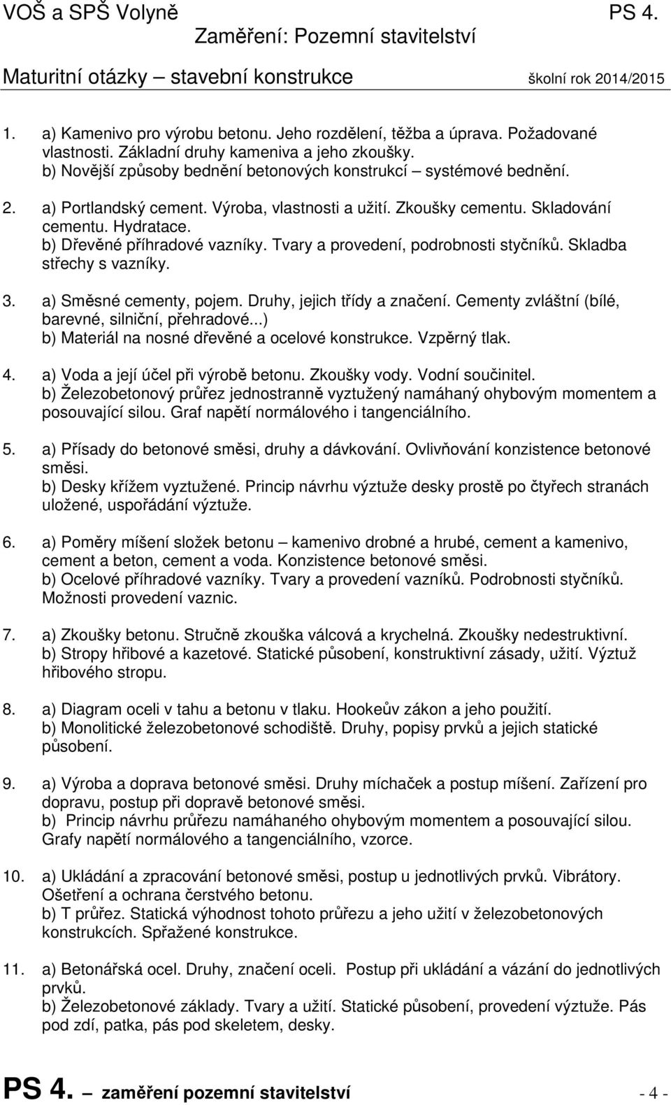 Hydratace. b) Dřevěné příhradové vazníky. Tvary a provedení, podrobnosti styčníků. Skladba střechy s vazníky. 3. a) Směsné cementy, pojem. Druhy, jejich třídy a značení.