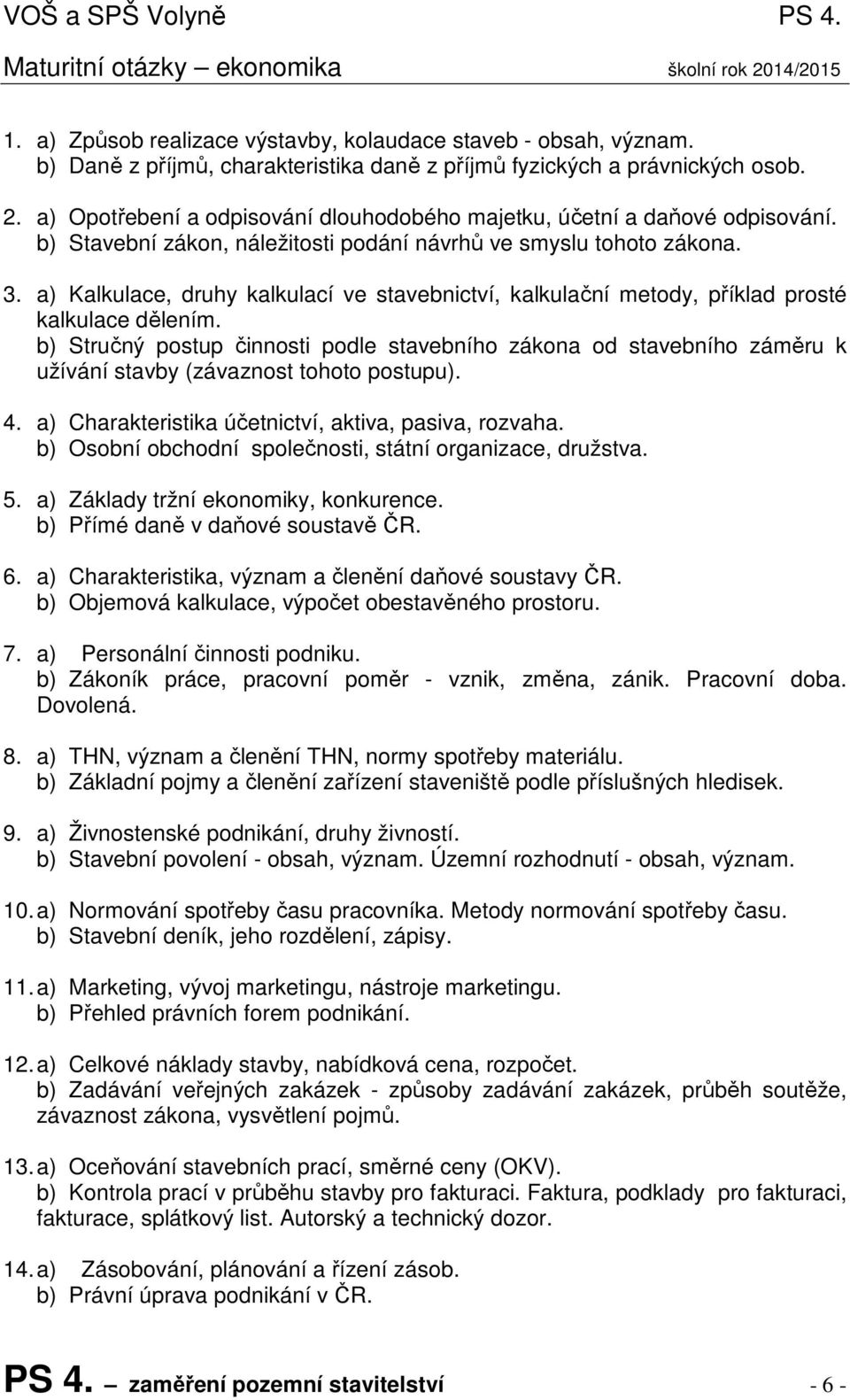 b) Stavební zákon, náležitosti podání návrhů ve smyslu tohoto zákona. 3. a) Kalkulace, druhy kalkulací ve stavebnictví, kalkulační metody, příklad prosté kalkulace dělením.