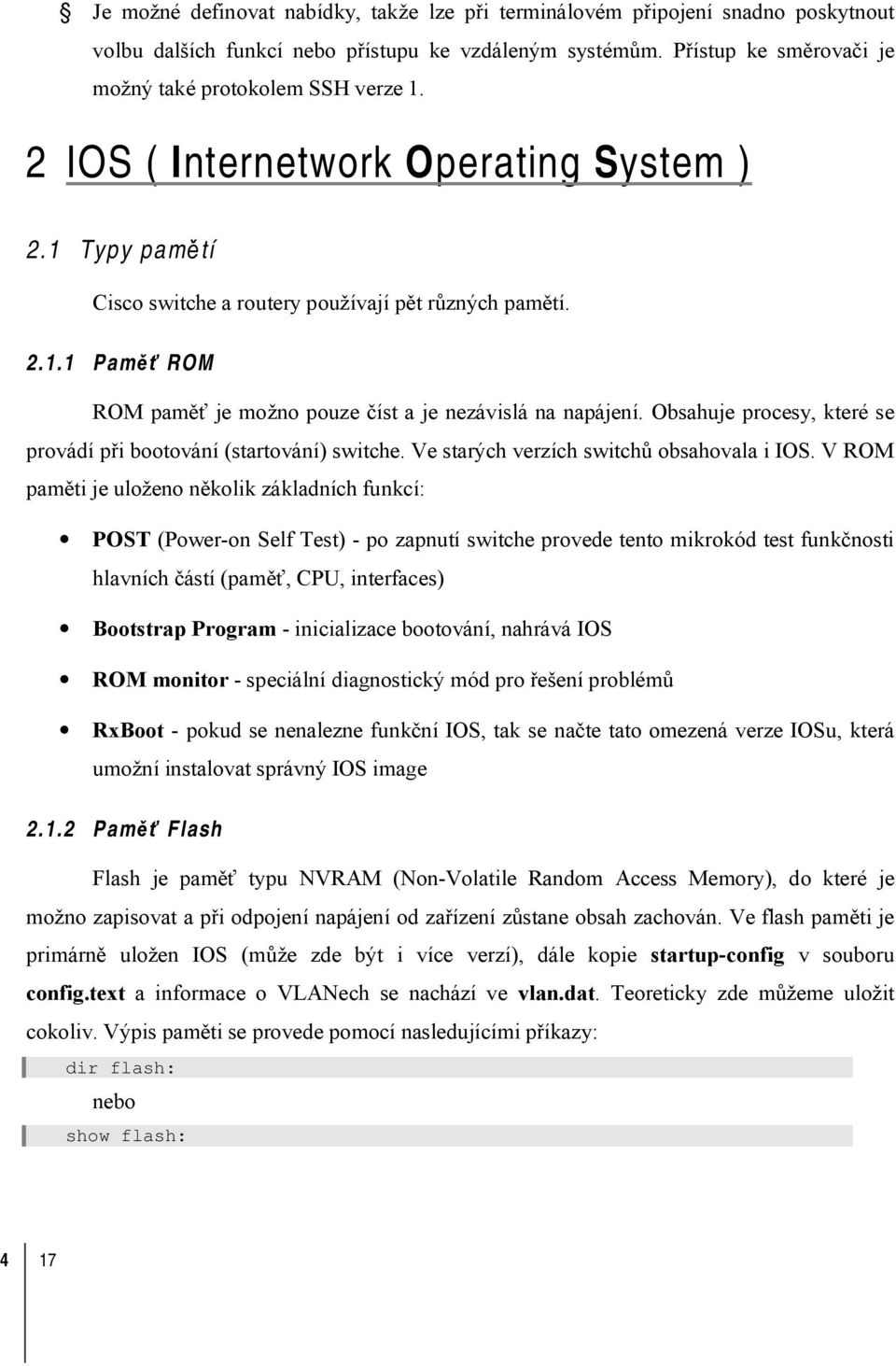 Obsahuje procesy, které se provádí při bootování (startování) switche. Ve starých verzích switchů obsahovala i IOS.