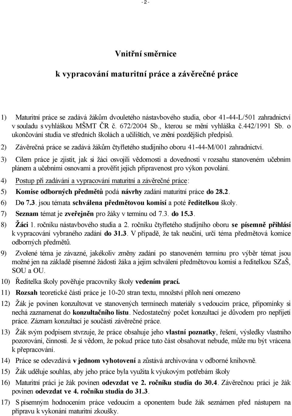 2) Závěrečná práce se zadává žákům čtyřletého studijního oboru 41-44-M/001 zahradnictví.