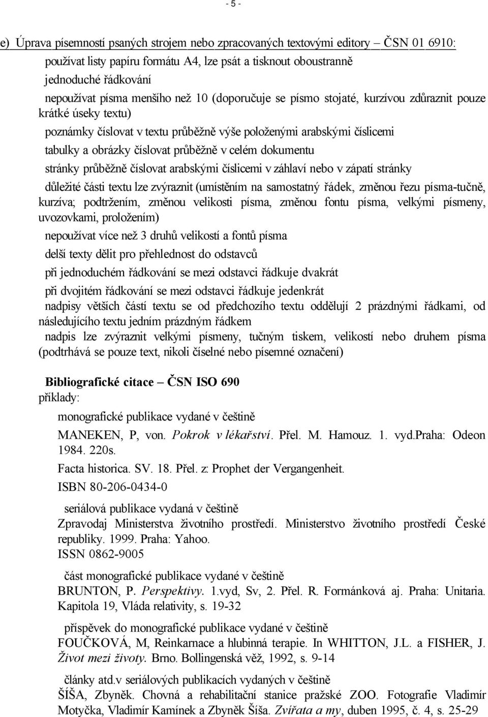 celém dokumentu stránky průběžně číslovat arabskými číslicemi v záhlaví nebo v zápatí stránky důležité části textu lze zvýraznit (umístěním na samostatný řádek, změnou řezu písma-tučně, kurzíva;