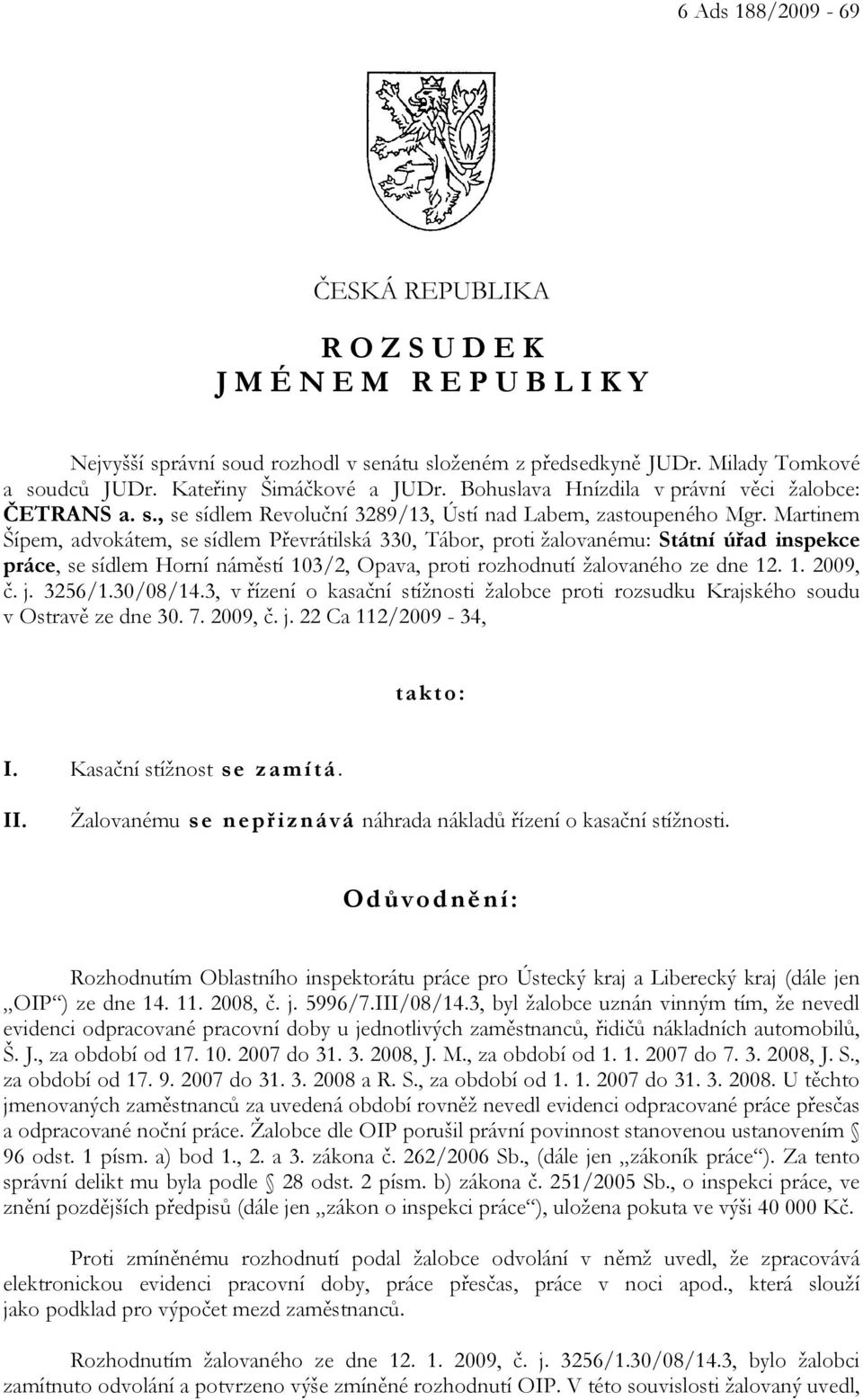 Martinem Šípem, advokátem, se sídlem Převrátilská 330, Tábor, proti žalovanému: Státní úřad inspekce práce, se sídlem Horní náměstí 103/2, Opava, proti rozhodnutí žalovaného ze dne 12. 1. 2009, č. j.