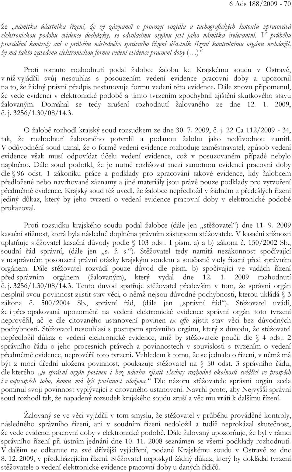 V průběhu prováděné kontroly ani v průběhu následného správního řízení účastník řízení kontrolnímu orgánu nedoložil, že má takto zavedenu elektronickou formu vedení evidence pracovní doby ( ) Proti