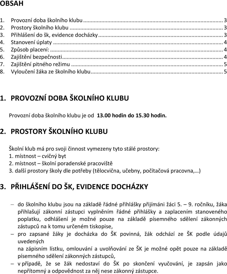 PROSTORY ŠKOLNÍHO KLUBU Školní klub má pro svoji činnost vymezeny tyto stálé prostory: 1. místnost cvičný byt 2. místnost školní poradenské pracoviště 3.