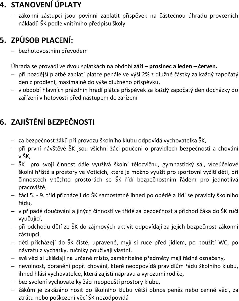 při pozdější platbě zaplatí plátce penále ve výši 2% z dlužné částky za každý započatý den z prodlení, maximálně do výše dlužného příspěvku, v období hlavních prázdnin hradí plátce příspěvek za každý