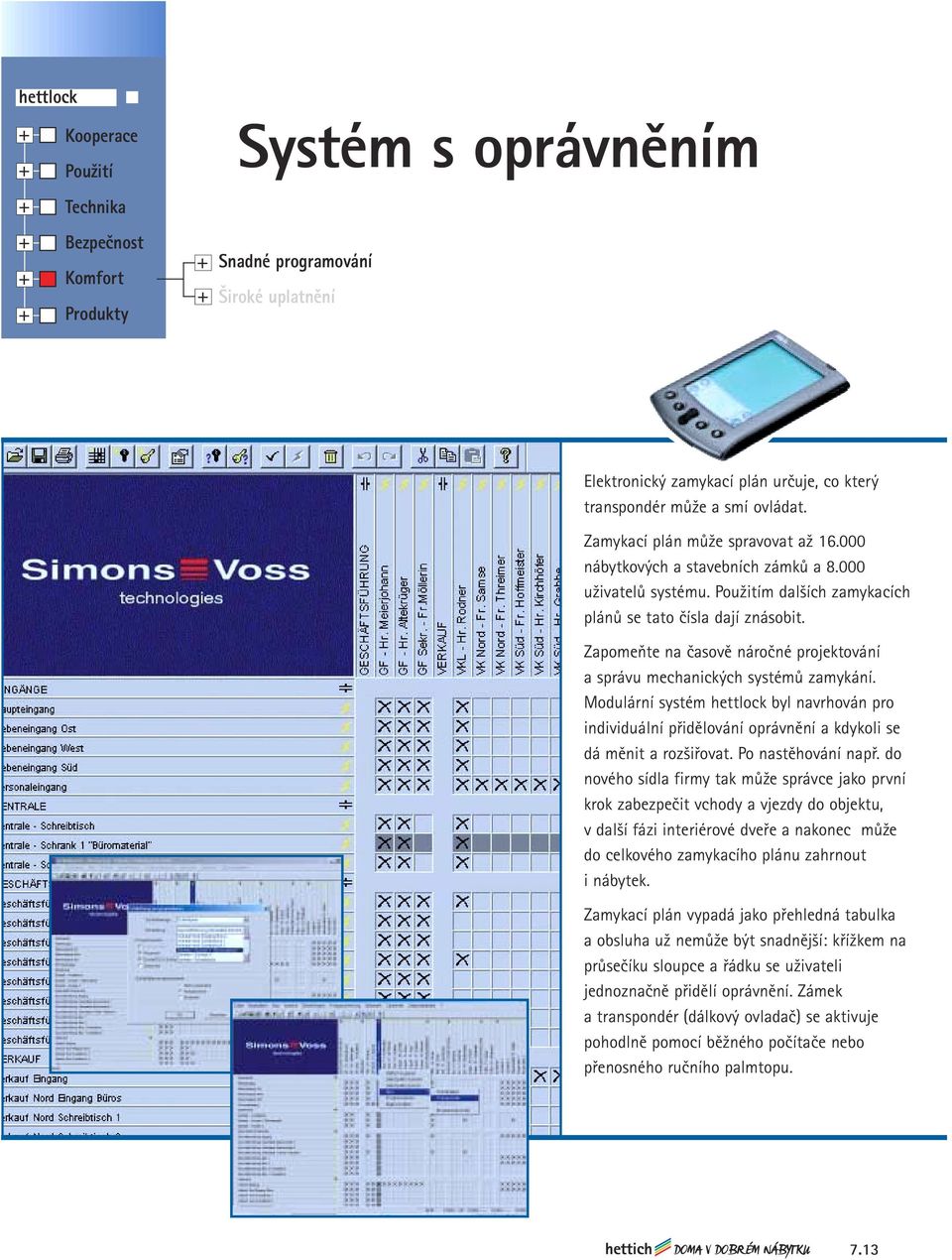 Zapomeňte na časově náročné projektování a správu mechanických systémů zamykání. Modulární systém hettlock byl navrhován pro individuální přidělování oprávnění a kdykoli se dá měnit a rozšiřovat.