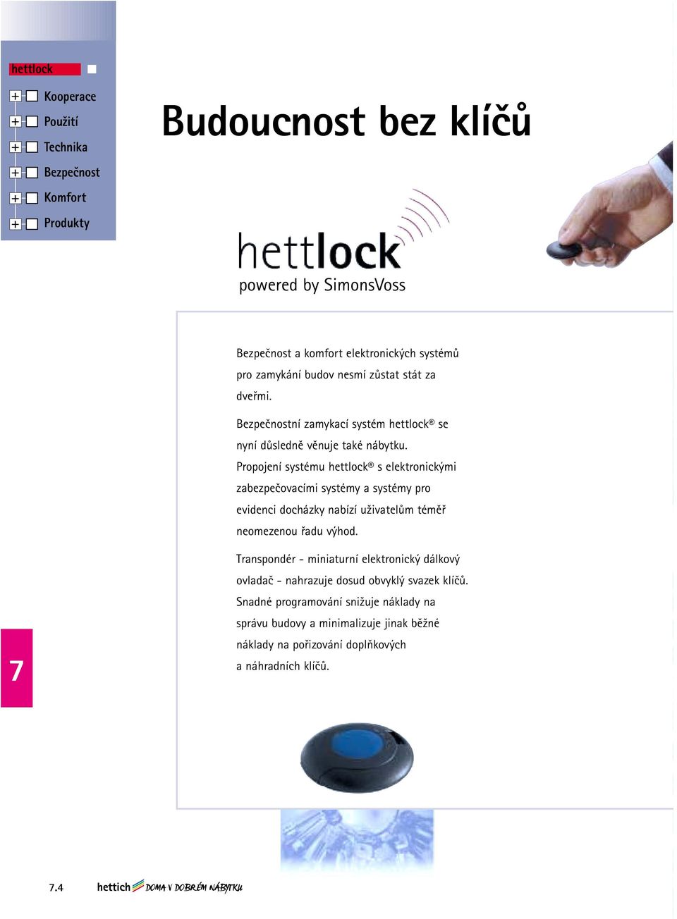 Propojení systému hettlock s elektronickými zabezpečovacími systémy a systémy pro evidenci docházky nabízí uživatelům téměř neomezenou řadu výhod.