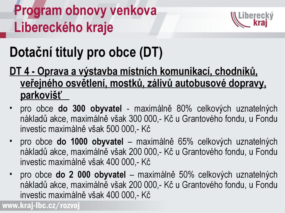 obce do 1000 obyvatel maximálně 65% celkových uznatelných nákladů akce, maximálně však 200 000,- Kč u Grantového fondu, u Fondu investic maximálně však 400 000,- Kč