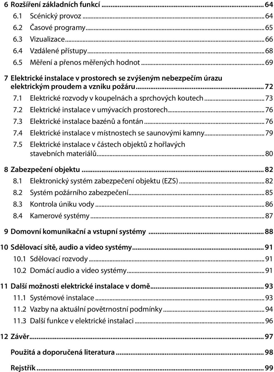 2 Elektrické instalace v umývacích prostorech...76 7.3 Elektrické instalace bazénů a fontán...76 7.4 Elektrické instalace v místnostech se saunovými kamny...79 7.
