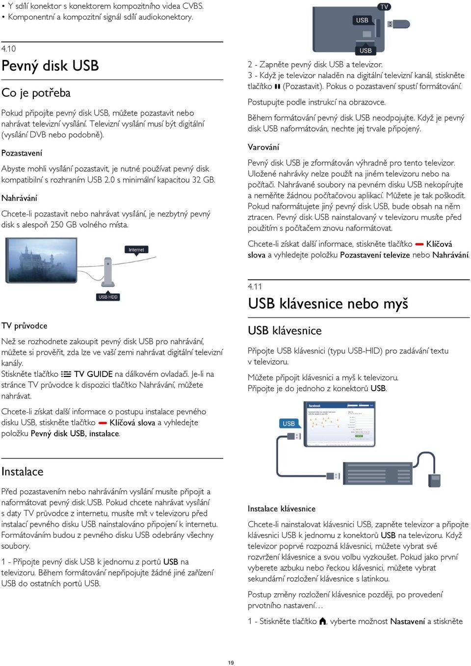 Pokud připojíte pevný disk USB, můžete pozastavit nebo nahrávat televizní vysílání. Televizní vysílání musí být digitální (vysílání DVB nebo podobně). Během formátování pevný disk USB neodpojujte.