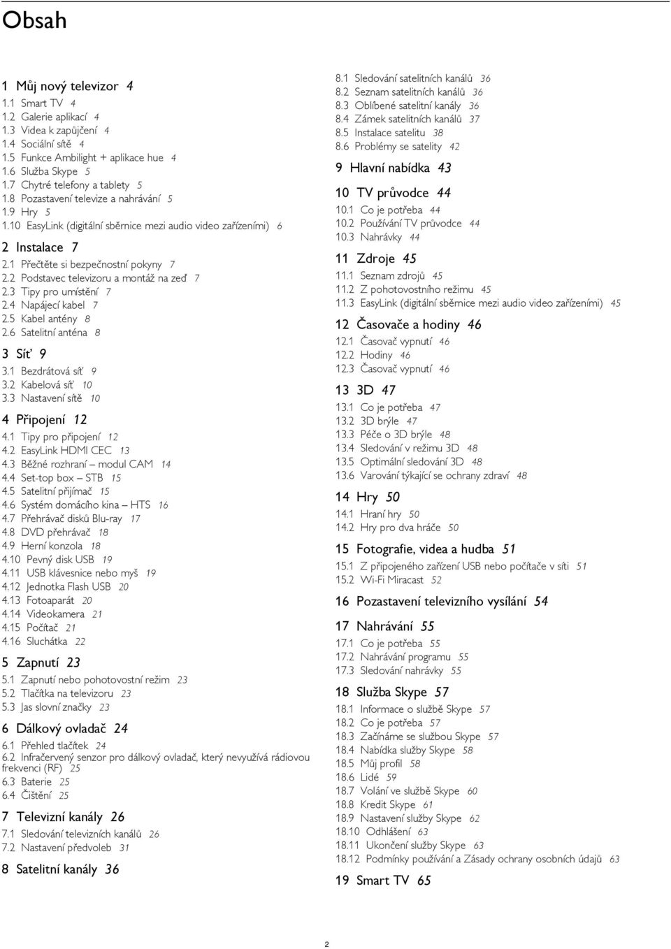 1 Co je potřeba 44 10.2 Používání TV průvodce 44 10.3 Nahrávky 44 2 Instalace 7 2.1 2.2 2.3 2.4 2.5 2.