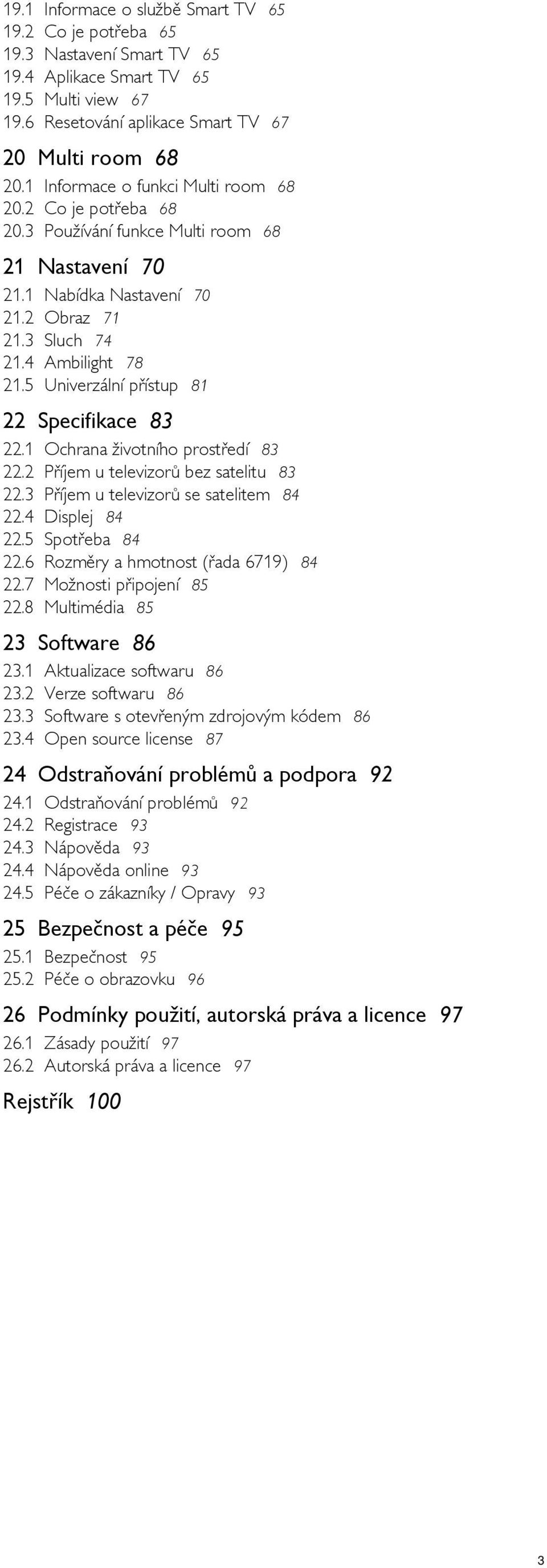 5 Nabídka Nastavení 70 Obraz 71 Sluch 74 Ambilight 78 Univerzální přístup 81 22 Specifikace 83 22.1 22.2 22.3 22.4 22.5 22.6 22.7 22.