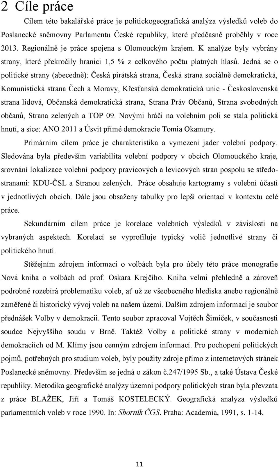 Jedná se o politické strany (abecedně): Česká pirátská strana, Česká strana sociálně demokratická, Komunistická strana Čech a Moravy, Křesťanská demokratická unie - Československá strana lidová,