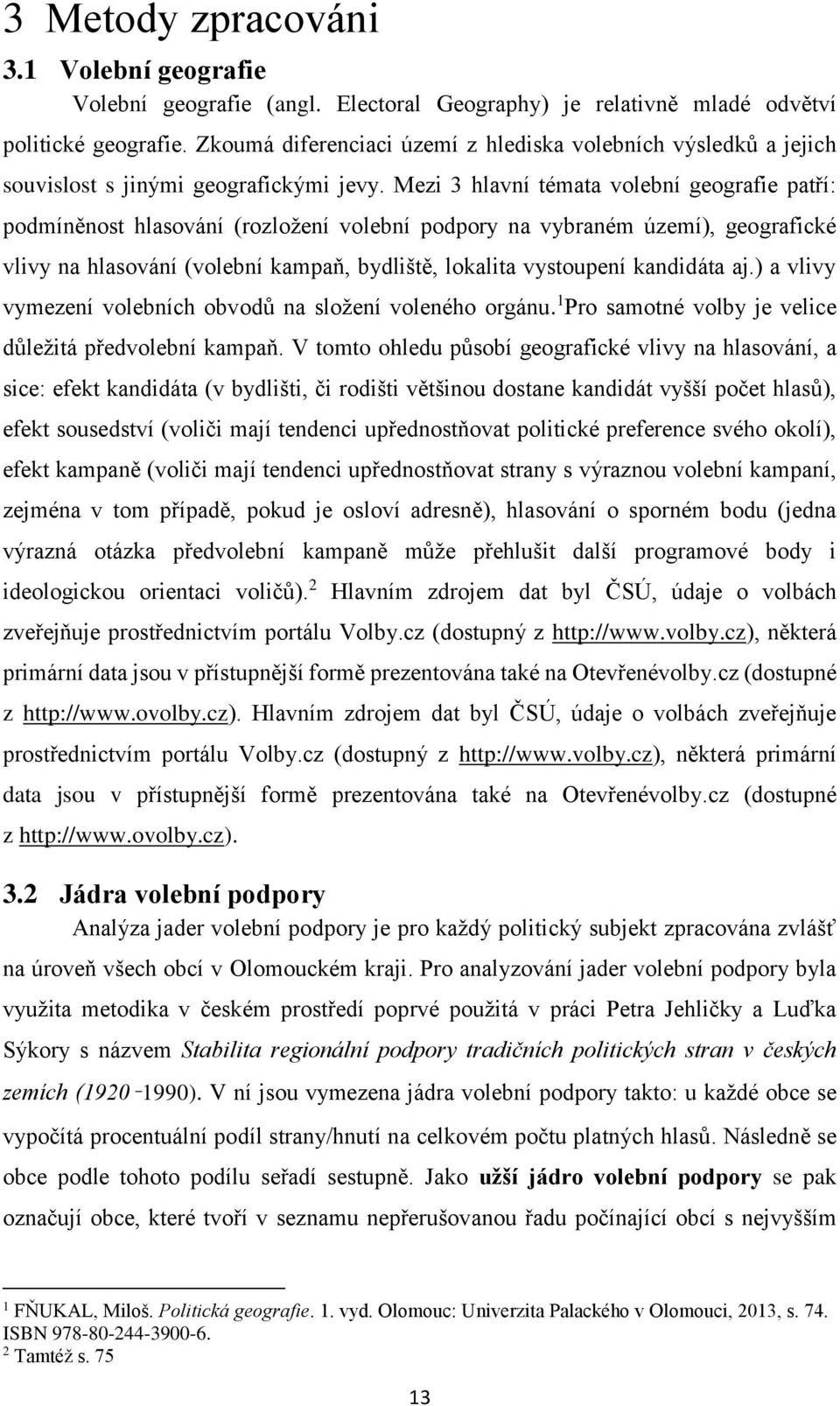 Mezi 3 hlavní témata volební geografie patří: podmíněnost hlasování (rozložení volební podpory na vybraném území), geografické vlivy na hlasování (volební kampaň, bydliště, lokalita vystoupení