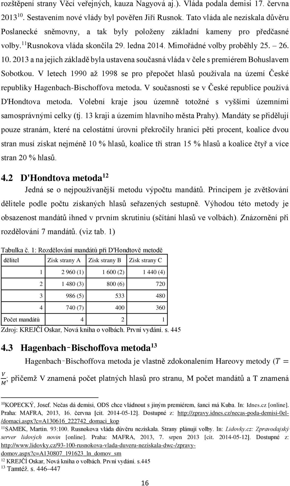 2013 a na jejich základě byla ustavena současná vláda v čele s premiérem Bohuslavem Sobotkou.