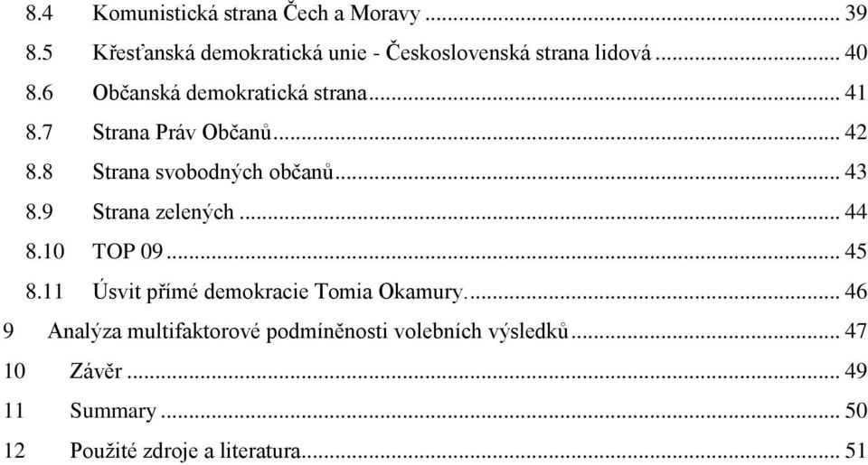 9 Strana zelených... 44 8.10 TOP 09... 45 8.11 Úsvit přímé demokracie Tomia Okamury.