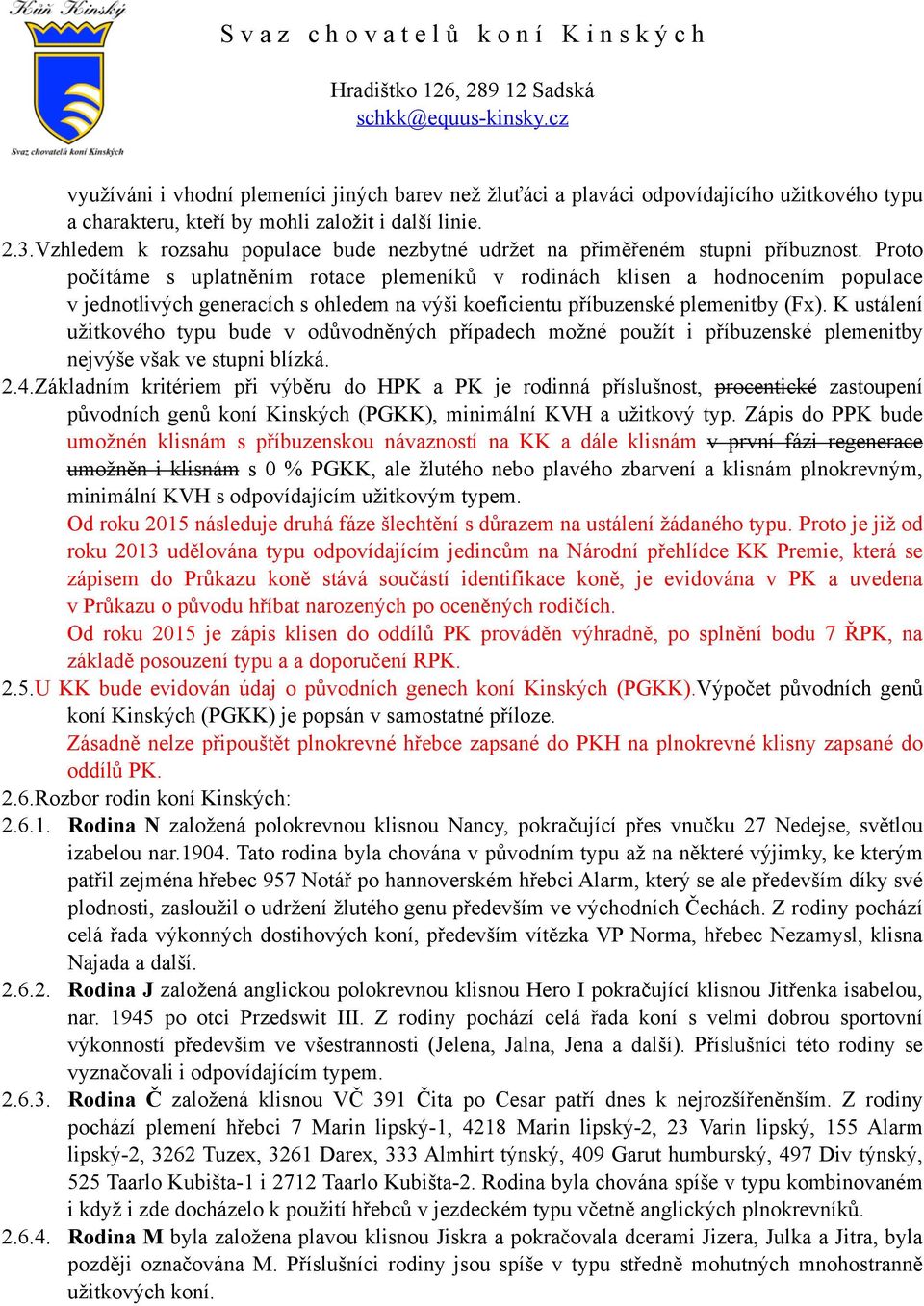 Proto počítáme s uplatněním rotace plemeníků v rodinách klisen a hodnocením populace v jednotlivých generacích s ohledem na výši koeficientu příbuzenské plemenitby (Fx).