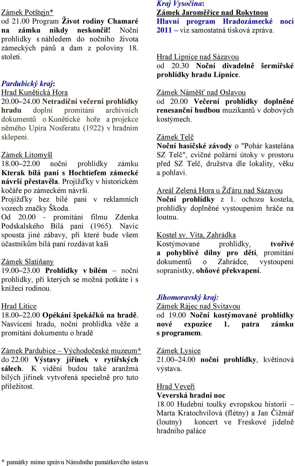 Zámek Litomyšl 18.00 22.00 noční prohlídky zámku Kterak bílá paní s Hochtiefem zámecké návrší přestavěla. Projíţďky v historickém kočáře po zámeckém návrší.