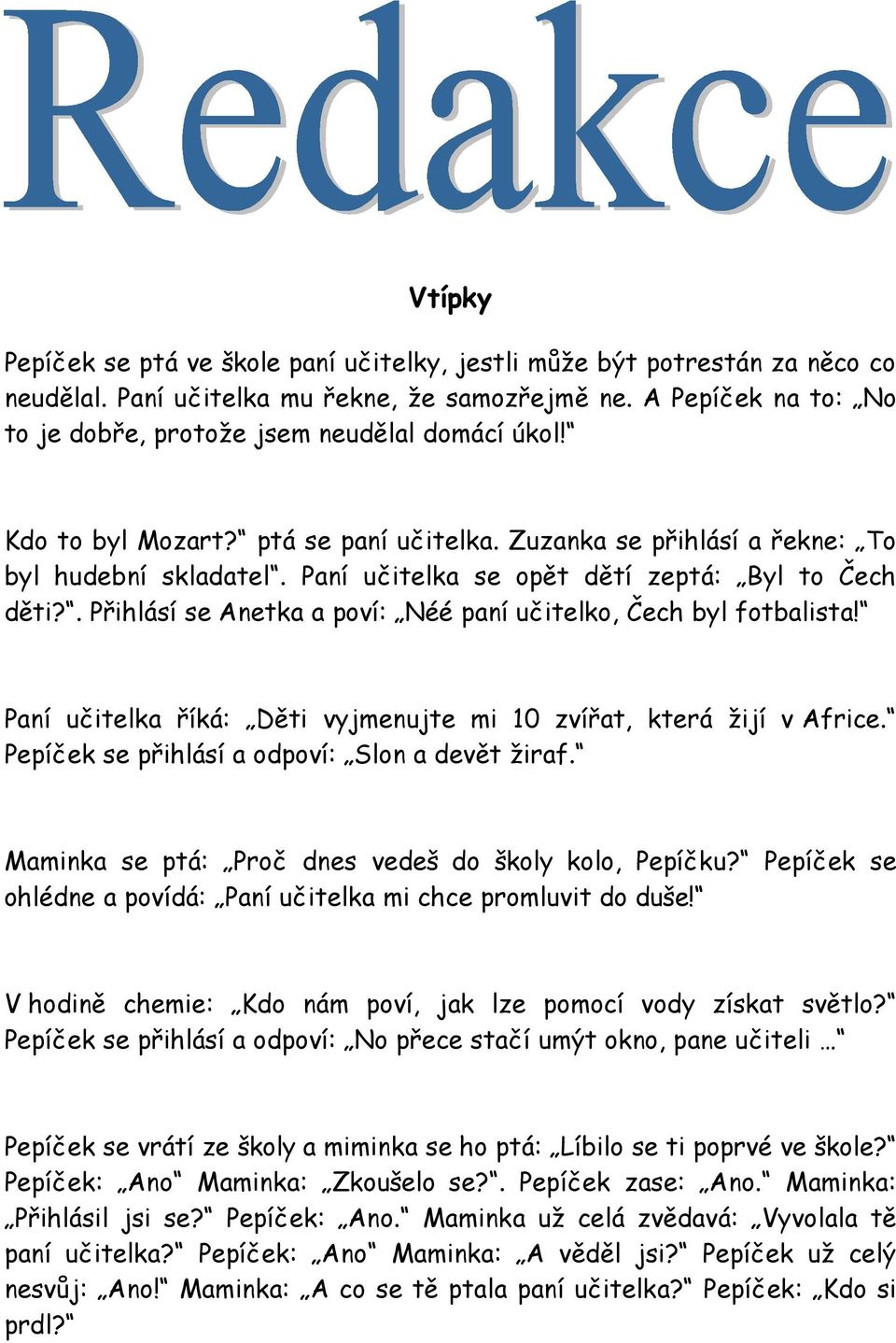 Paní učitelka se opět dětí zeptá: Byl to Čech děti?. Přihlásí se Anetka a poví: Néé paní učitelko, Čech byl fotbalista! Paní učitelka říká: Děti vyjmenujte mi 10 zvířat, která žijí v Africe.