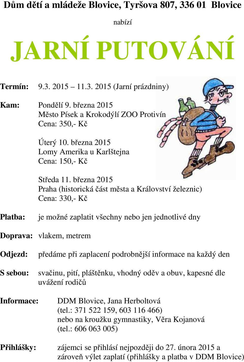 března 2015 Praha (historická část města a Království železnic) Cena: 330,- Kč Platba: je možné zaplatit všechny nebo jen jednotlivé dny Doprava: vlakem, metrem Odjezd: S sebou: předáme při zaplacení