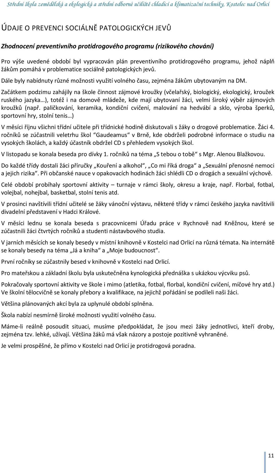 Začátkem podzimu zahájily na škole činnost zájmové kroužky (včelařský, biologický, ekologický, kroužek ruského jazyka ), totéž i na domově mládeže, kde mají ubytovaní žáci, velmi široký výběr