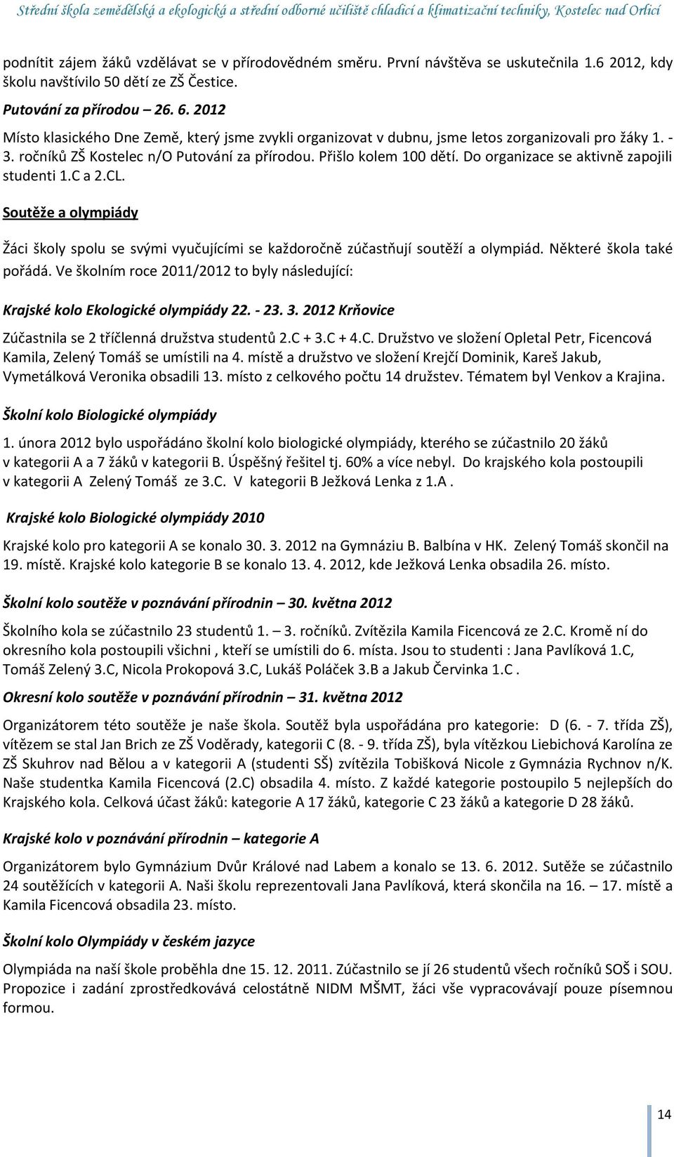 Do organizace se aktivně zapojili studenti 1.C a 2.CL. Soutěže a olympiády Žáci školy spolu se svými vyučujícími se každoročně zúčastňují soutěží a olympiád. Některé škola také pořádá.