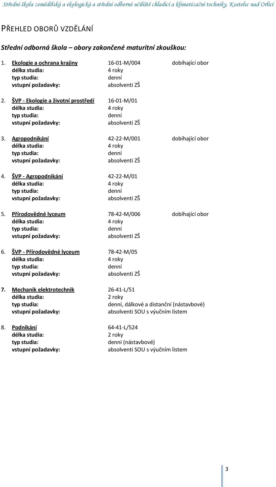 ŠVP - Ekologie a životní prostředí 16-01-M/01 délka studia: 4 roky typ studia: denní vstupní požadavky: absolventi ZŠ 3.