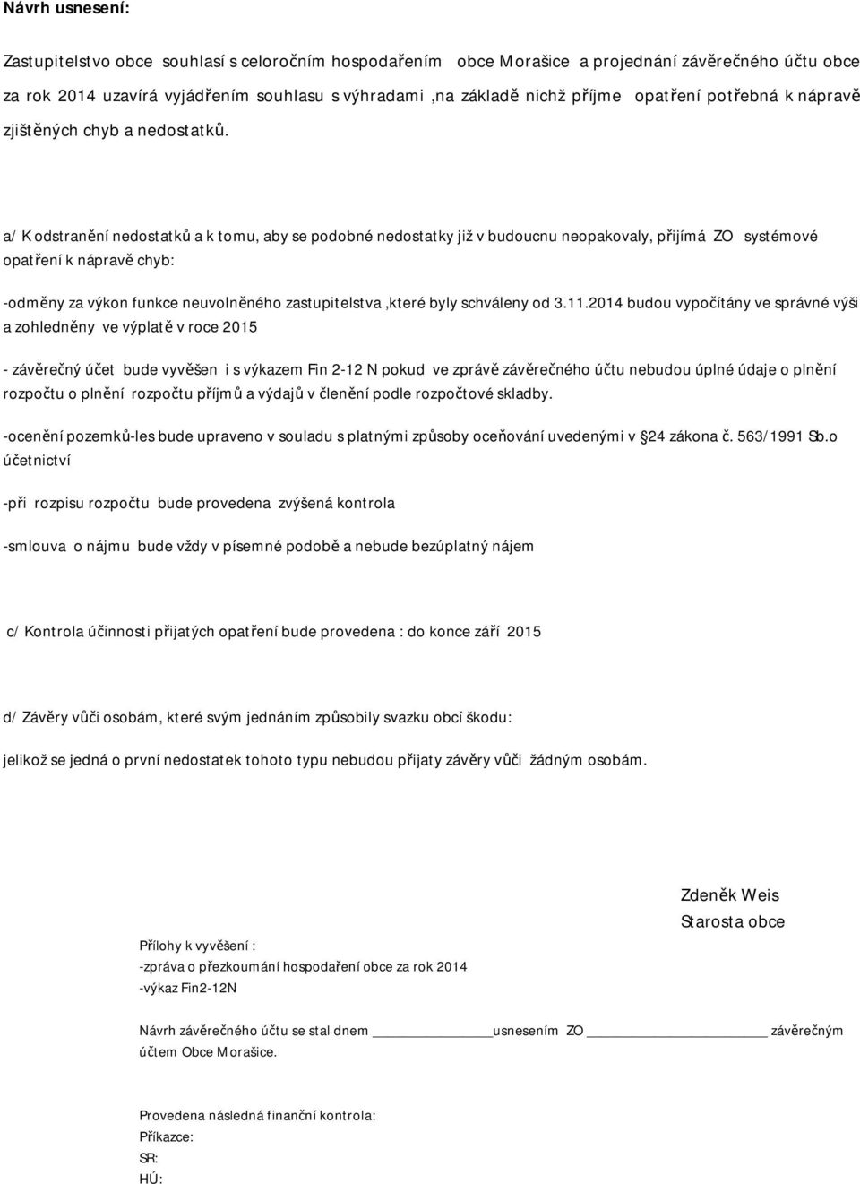 a/ K odstranění nedostatků a k tomu, aby se podobné nedostatky již v budoucnu neopakovaly, přijímá ZO systémové opatření k nápravě chyb: -odměny za výkon funkce neuvolněného zastupitelstva,které byly