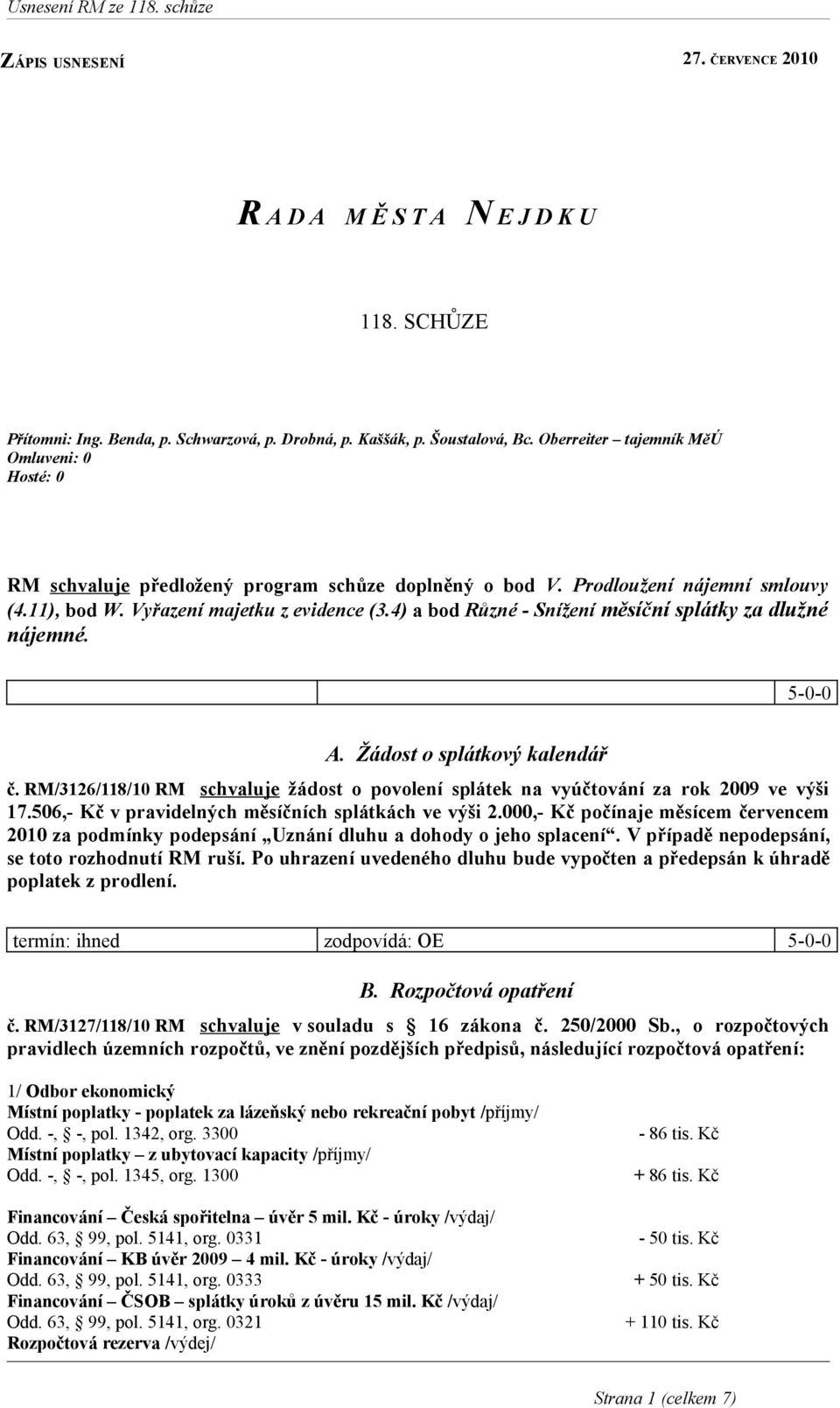 4) a bod Různé - Snížení měsíční splátky za dlužné nájemné. 5-0-0 A. Žádost o splátkový kalendář č. RM/3126/118/10 RM schvaluje žádost o povolení splátek na vyúčtování za rok 2009 ve výši 17.