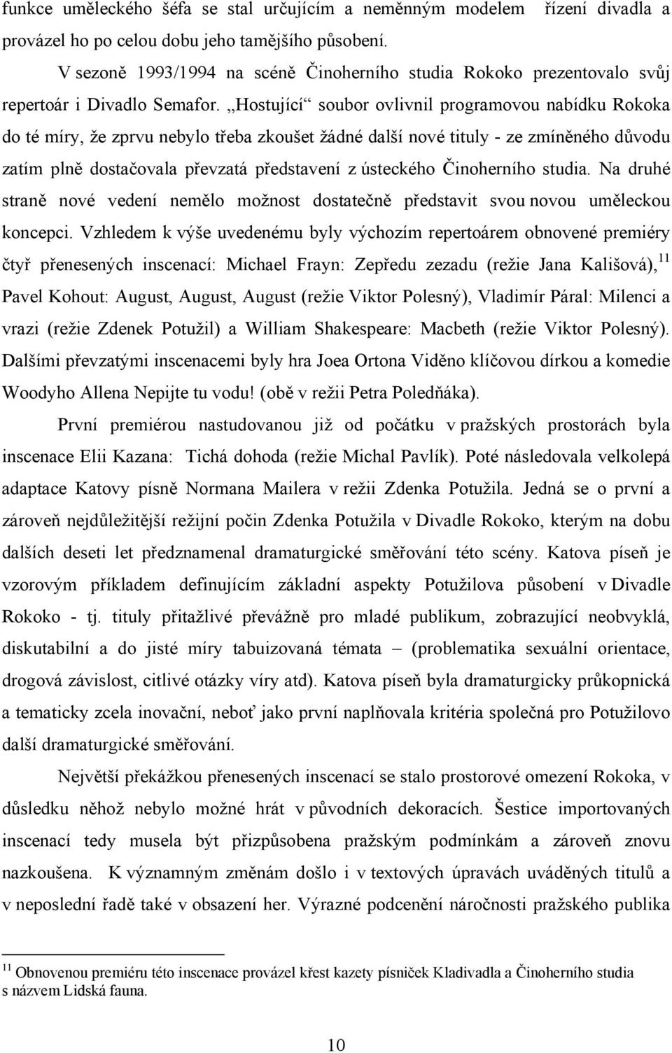 Hostující soubor ovlivnil programovou nabídku Rokoka do té míry, že zprvu nebylo třeba zkoušet žádné další nové tituly - ze zmíněného důvodu zatím plně dostačovala převzatá představení z ústeckého