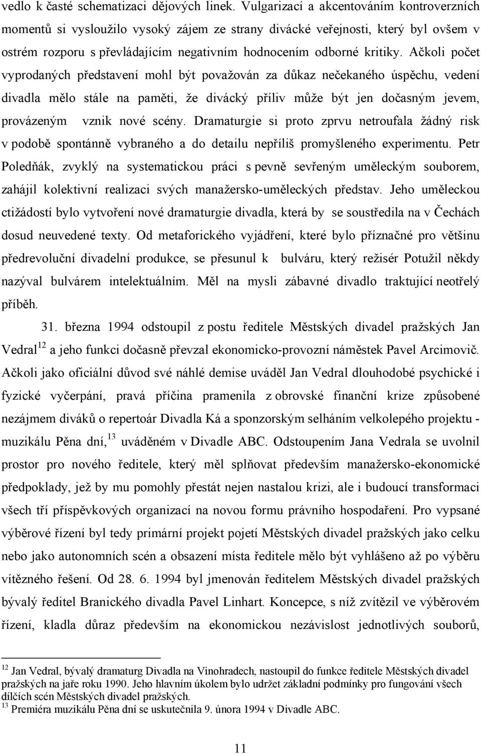 Ačkoli počet vyprodaných představení mohl být považován za důkaz nečekaného úspěchu, vedení divadla mělo stále na paměti, že divácký příliv může být jen dočasným jevem, provázeným vznik nové scény.