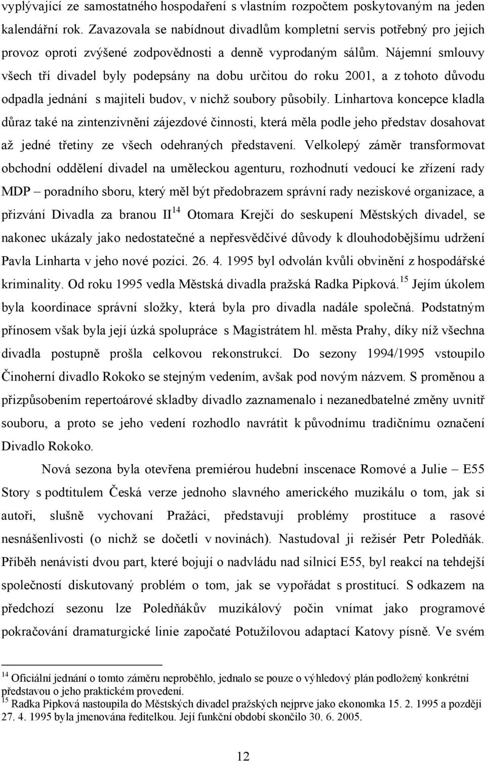 Nájemní smlouvy všech tří divadel byly podepsány na dobu určitou do roku 2001, a z tohoto důvodu odpadla jednání s majiteli budov, v nichž soubory působily.