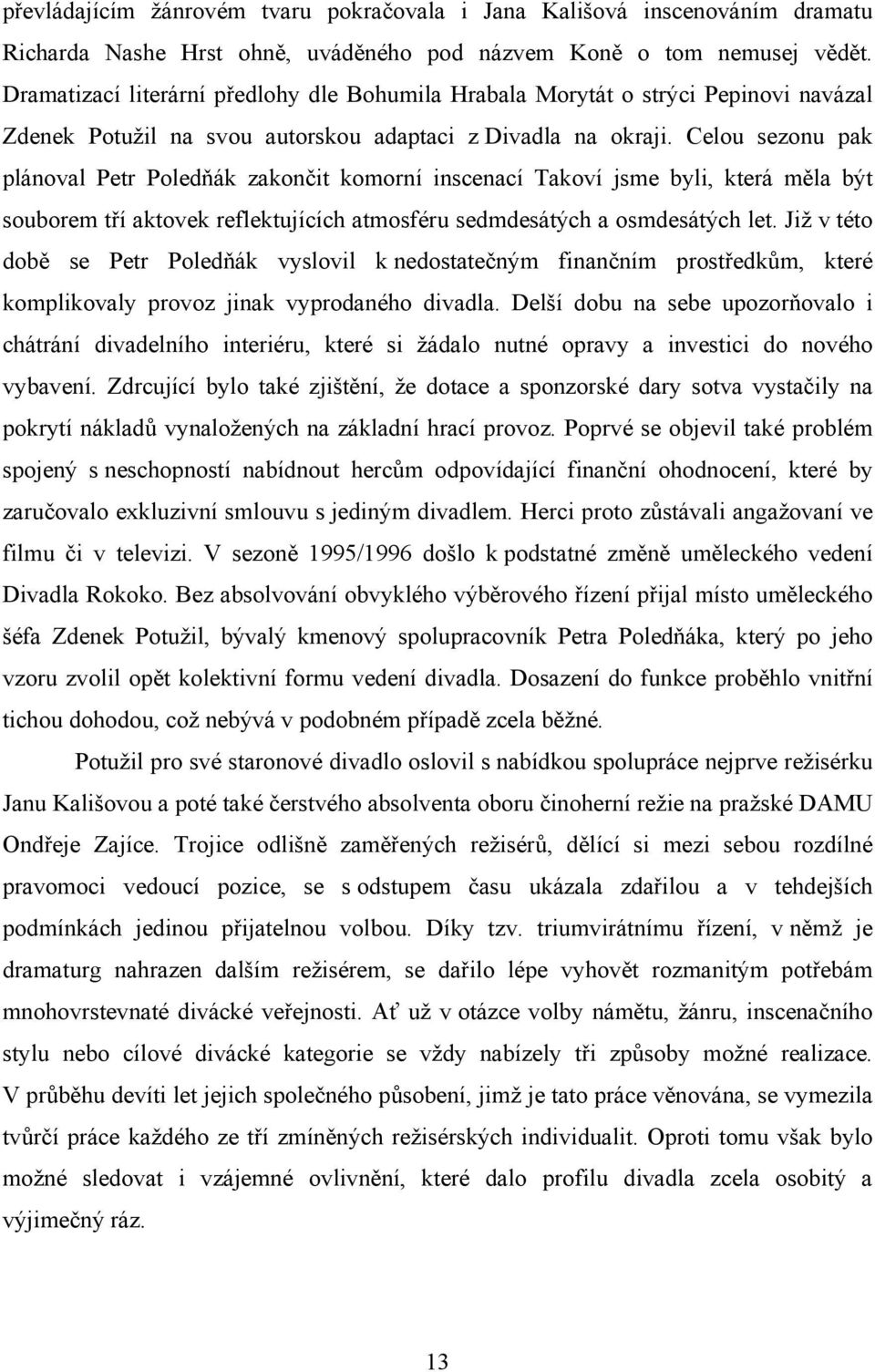 Celou sezonu pak plánoval Petr Poledňák zakončit komorní inscenací Takoví jsme byli, která měla být souborem tří aktovek reflektujících atmosféru sedmdesátých a osmdesátých let.