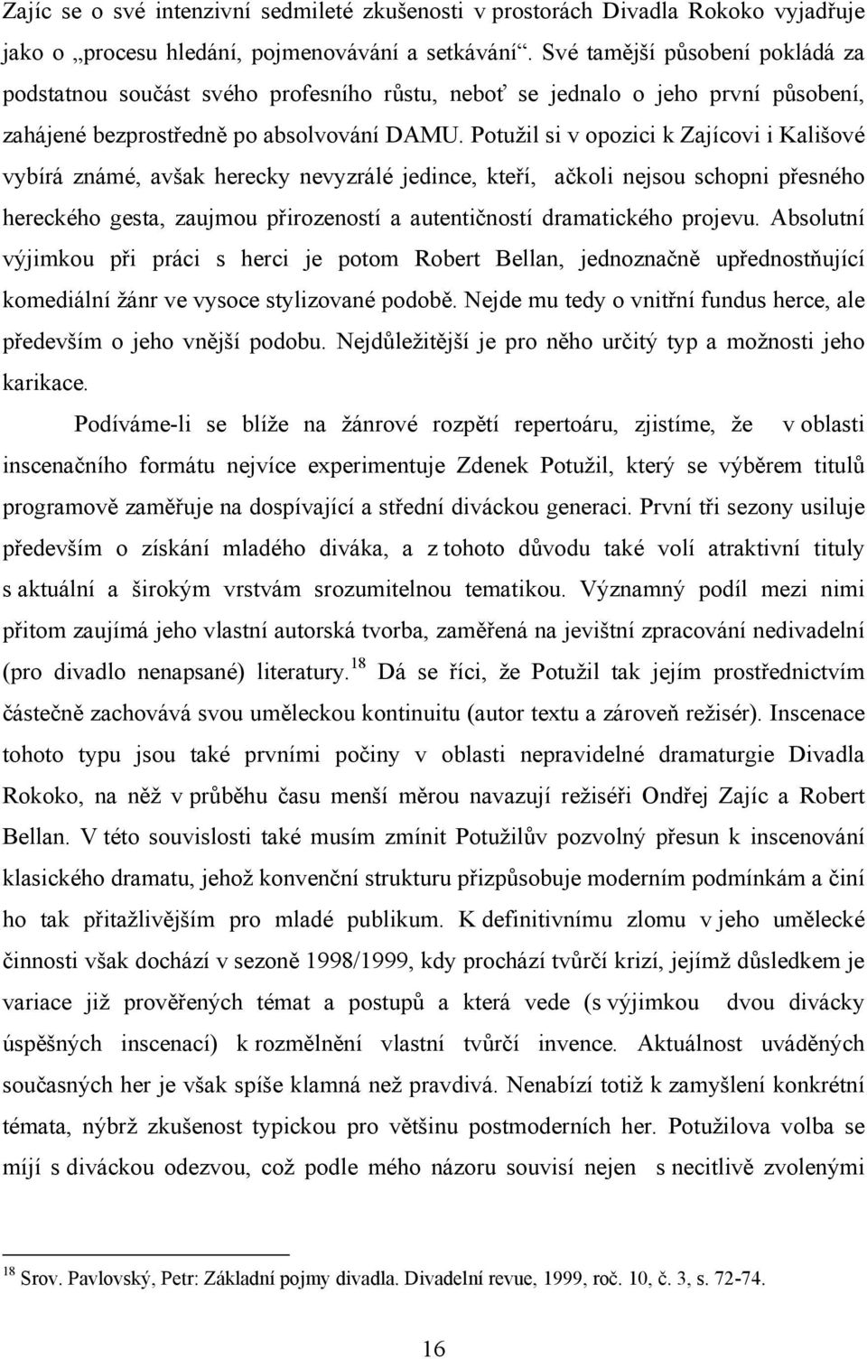 Potužil si v opozici k Zajícovi i Kališové vybírá známé, avšak herecky nevyzrálé jedince, kteří, ačkoli nejsou schopni přesného hereckého gesta, zaujmou přirozeností a autentičností dramatického