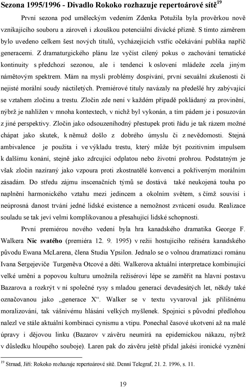 Z dramaturgického plánu lze vyčíst cílený pokus o zachování tematické kontinuity s předchozí sezonou, ale i tendenci k oslovení mládeže zcela jiným námětovým spektrem.