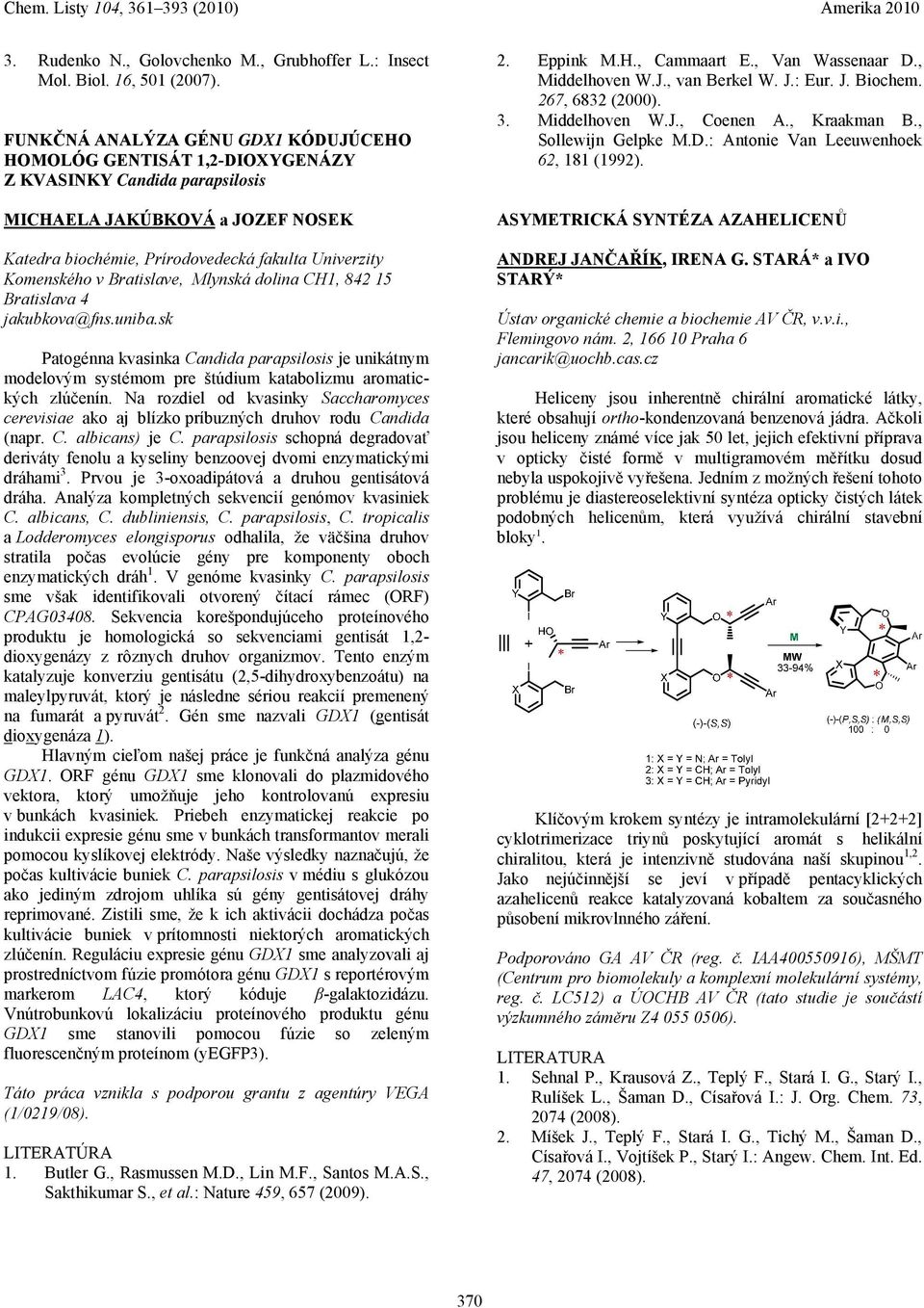 Bratislave, Mlynská dolina CH1, 842 15 Bratislava 4 jakubkova@fns.uniba.sk Patogénna kvasinka Candida parapsilosis je unikátnym modelovým systémom pre štúdium katabolizmu aromatických zlúčenín.