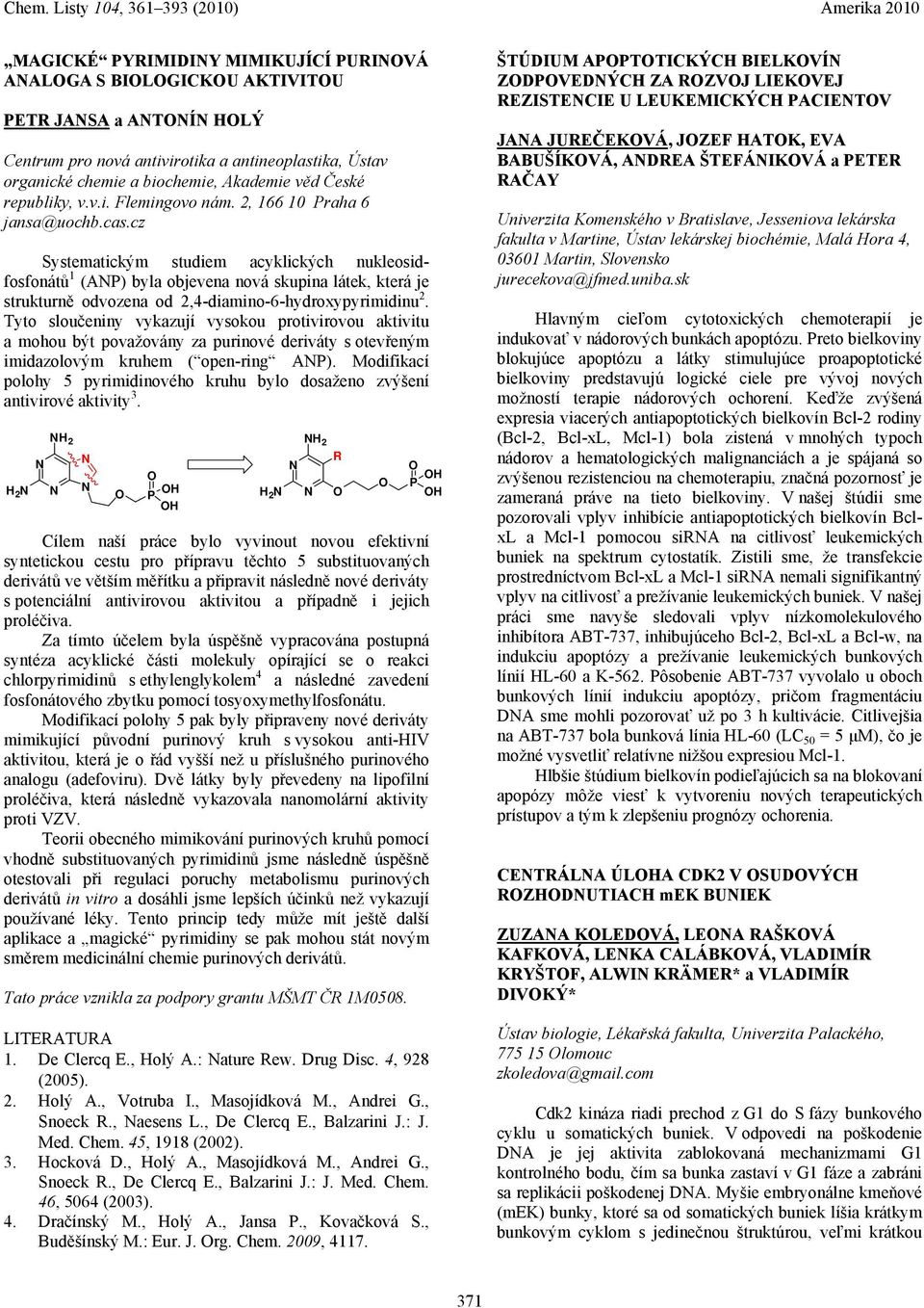 cz Systematickým studiem acyklických nukleosidfosfonátů 1 (ANP) byla objevena nová skupina látek, která je strukturně odvozena od 2,4-diamino-6-hydroxypyrimidinu 2.