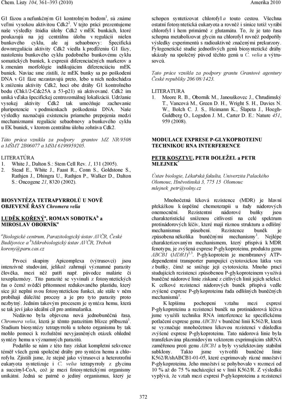 aktivity Cdk2 viedla k predĺženiu G1 fázy, nastoleniu bunkového cyklu podobného bunkovému cyklu somatických buniek, k expresii diferenciačných markerov a k zmenám morfológie indikujúcim diferenciáciu