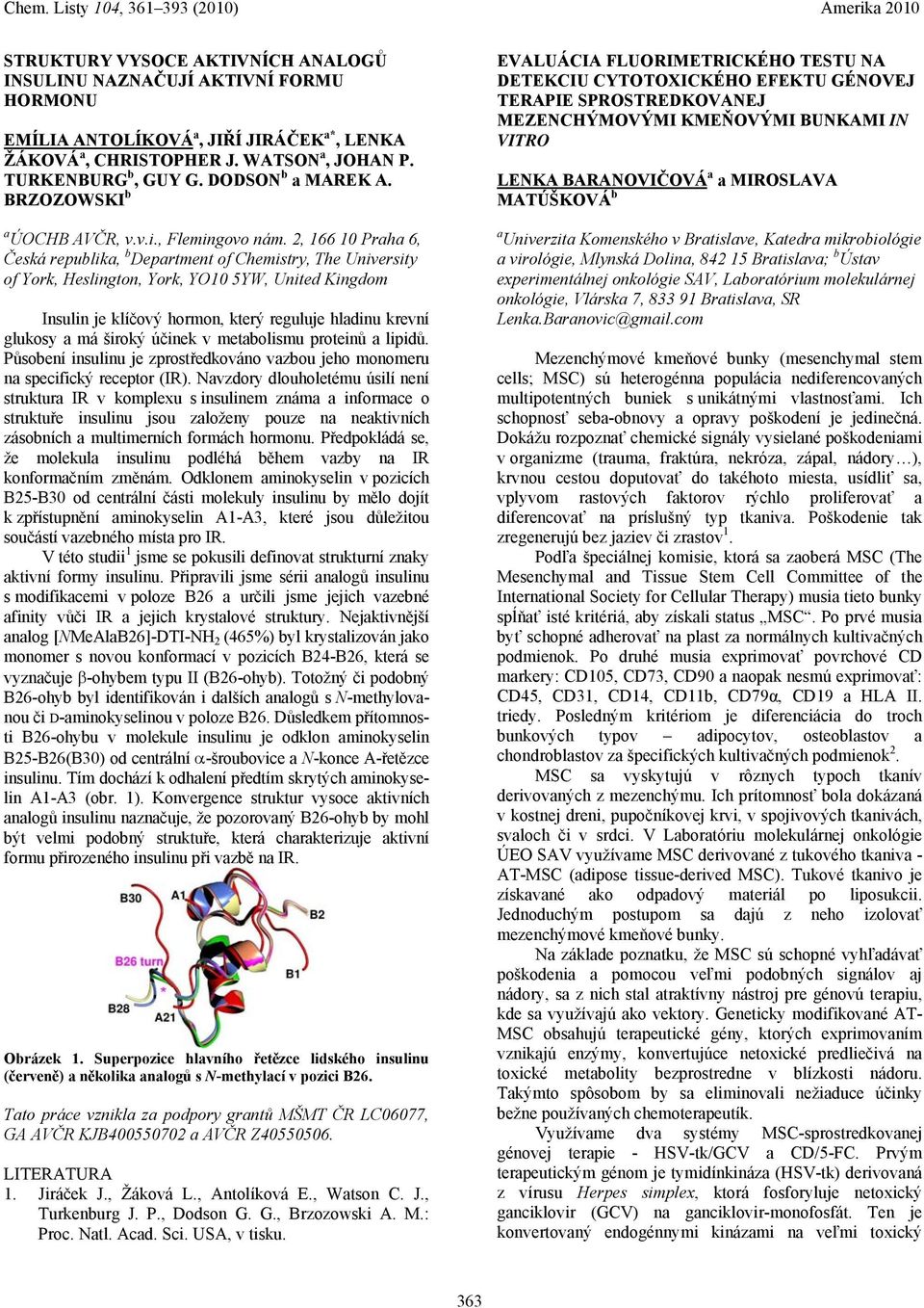 2, 166 10 Praha 6, Česká republika, b Department of Chemistry, The University of York, Heslington, York, Y10 5YW, United Kingdom Insulin je klíčový hormon, který reguluje hladinu krevní glukosy a má