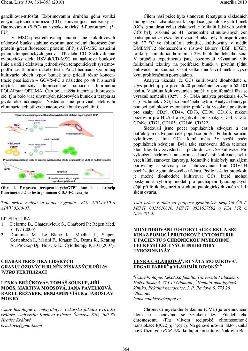 alebo CD. Sledovali sme cytotoxický efekt HSV-tk/CD-MSC na nádorové bunkové línie a určili efektivitu jednotlivých terapeutických systémov podľa tzv. fluorimetrického testu.