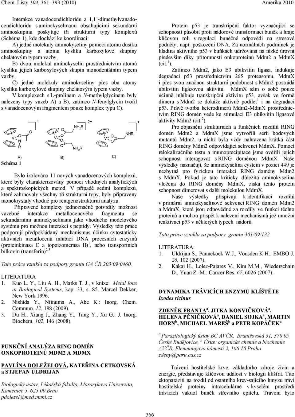 karboxylových skupin monodentátním typem vazby, C) jedné molekuly aminokyseliny přes oba atomy kyslíku karboxylové skupiny chelátovým typem vazby.