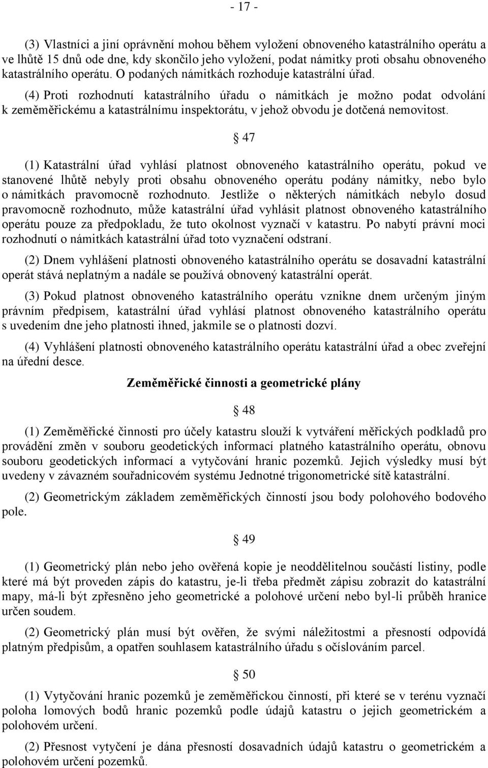 (4) Proti rozhodnutí katastrálního úřadu o námitkách je možno podat odvolání k zeměměřickému a katastrálnímu inspektorátu, v jehož obvodu je dotčená nemovitost.