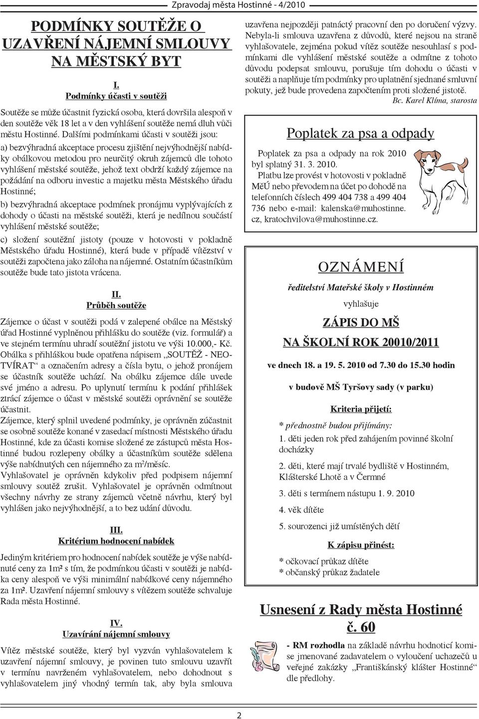 Dalšími podmínkami účasti v soutěži jsou: a) bezvýhradná akceptace procesu zjištění nejvýhodnější nabídky obálkovou metodou pro neurčitý okruh zájemců dle tohoto vyhlášení městské soutěže, jehož text