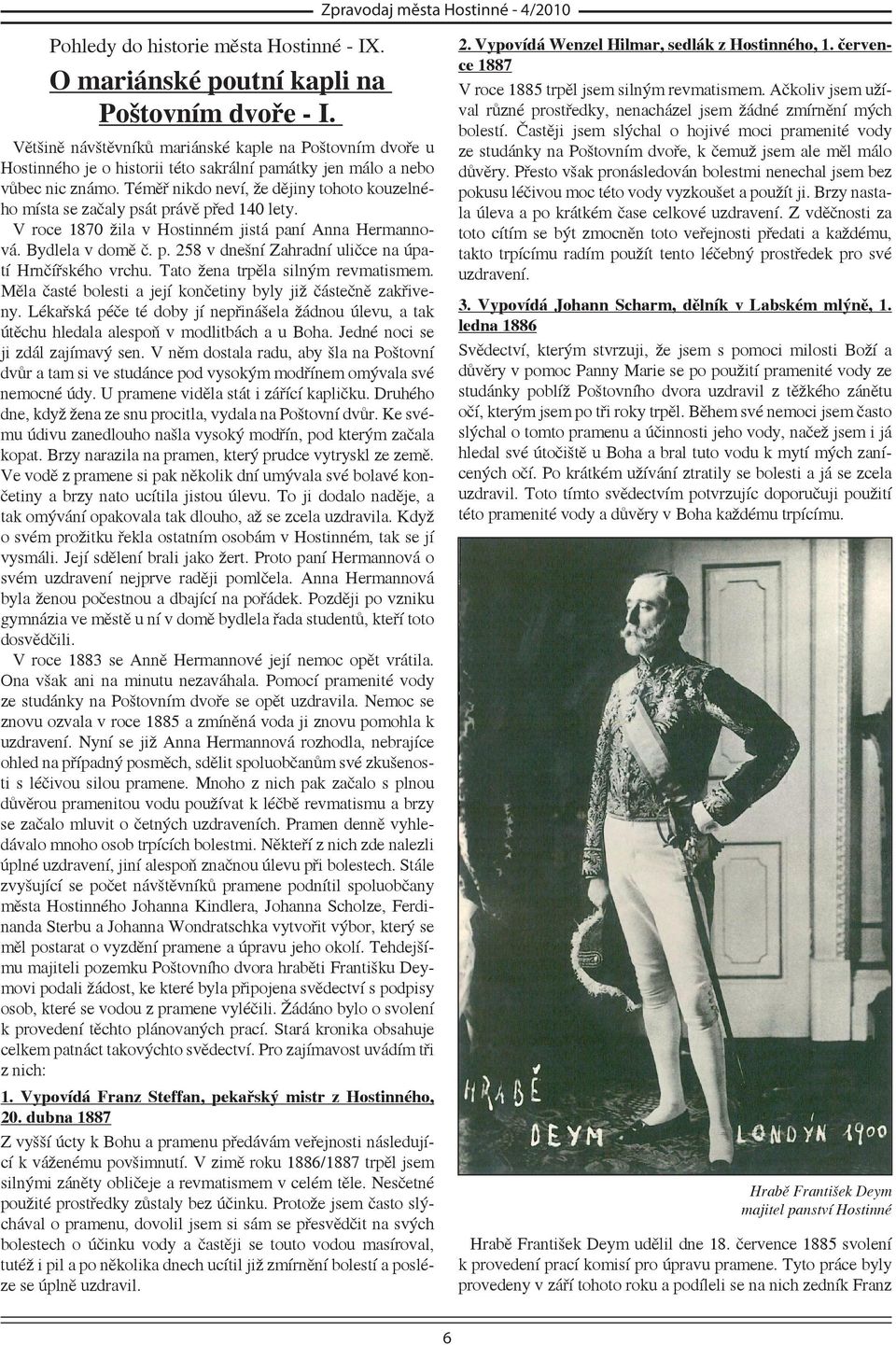 Téměř nikdo neví, že dějiny tohoto kouzelného místa se začaly psát právě před 140 lety. V roce 1870 žila v Hostinném jistá paní Anna Hermannová. Bydlela v domě č. p. 258 v dnešní Zahradní uličce na úpatí Hrnčířského vrchu.